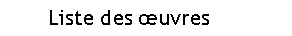 Text Box:        Liste des �uvres